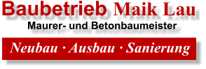 Baubetrieb Maik Lau          Maurer- und Betonbaumeister Neubau � Ausbau � Sanierung